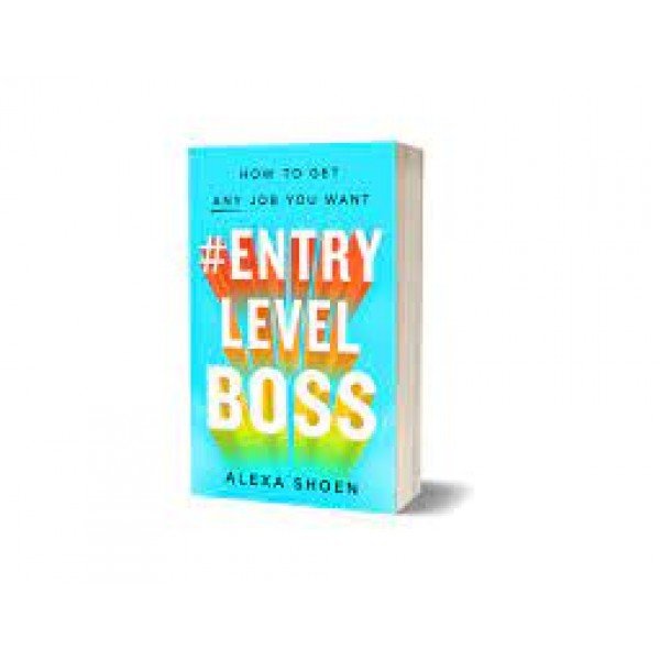 #Entry Level Boss: How to Get Any Job You Want by Alexa Shoen